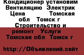 Кондиционер установим. Вентиляцию. Электрик. › Цена ­ 1 000 - Томская обл., Томск г. Строительство и ремонт » Услуги   . Томская обл.,Томск г.